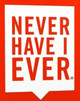 Never Have I Ever